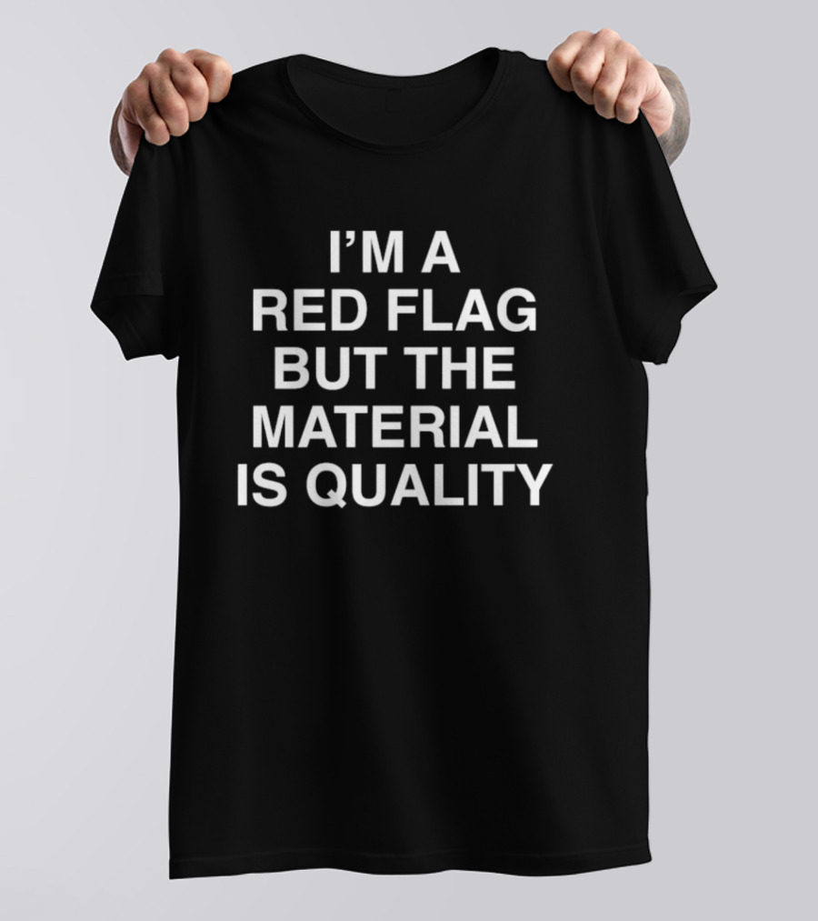 I'm A Red Flag But The Material Is T-Shirt