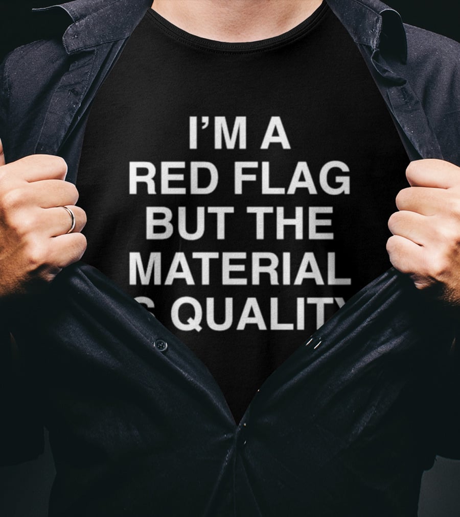 I'm A Red Flag But The Material Is T-Shirt