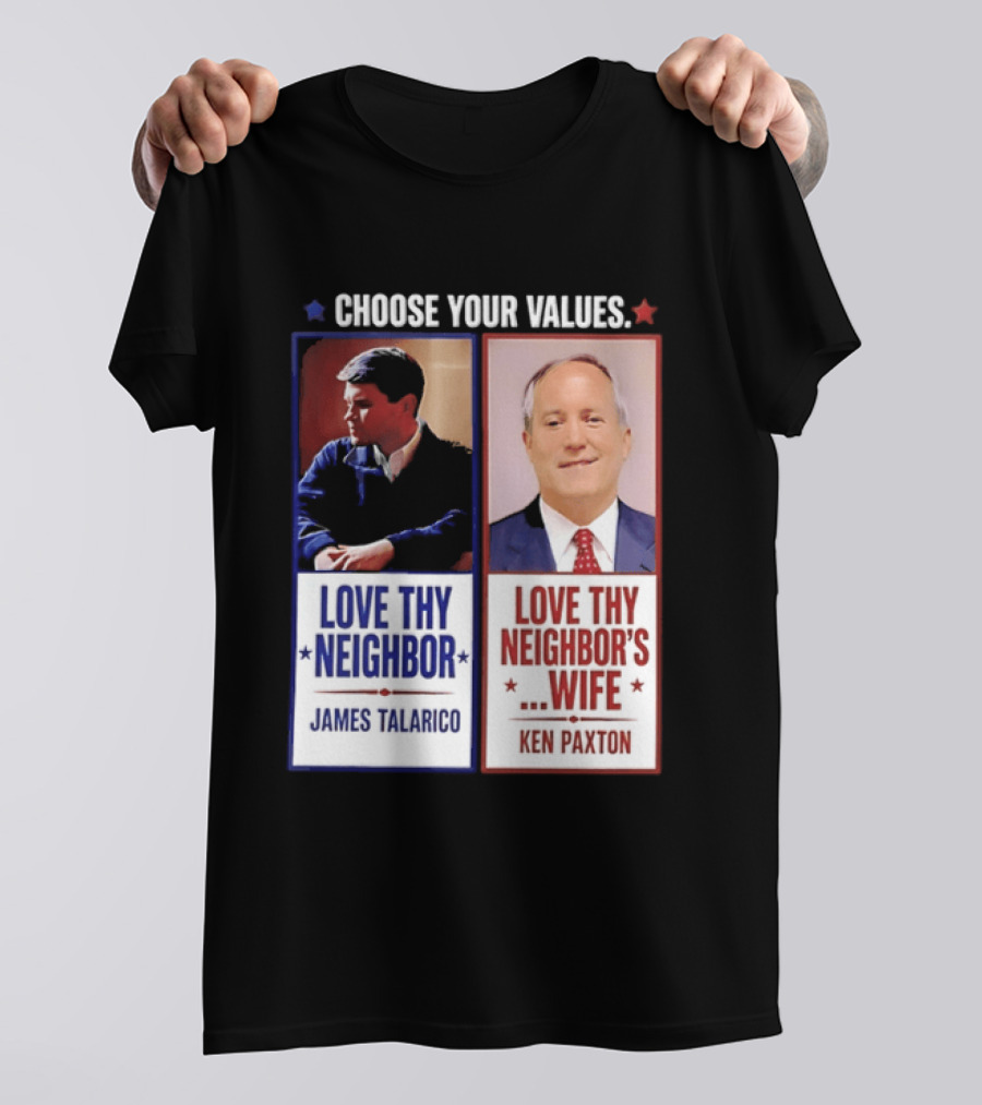 Choose Your Values James Talarico Love Thy Neighbor Ken Paxton Love Thy Neighbor's Wife T-Shirt