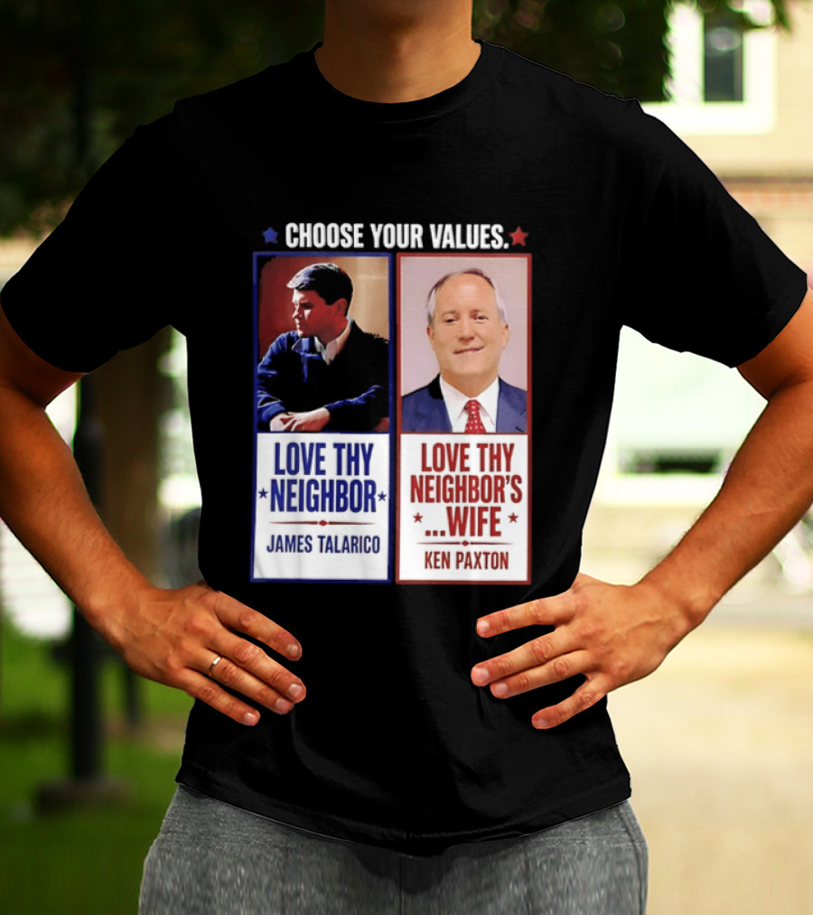 Choose Your Values James Talarico Love Thy Neighbor Ken Paxton Love Thy Neighbor's Wife T-Shirt