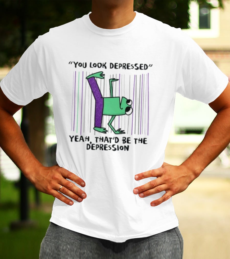 You Look Depressed Yeah That'd Be The Depression Frog T-Shirt