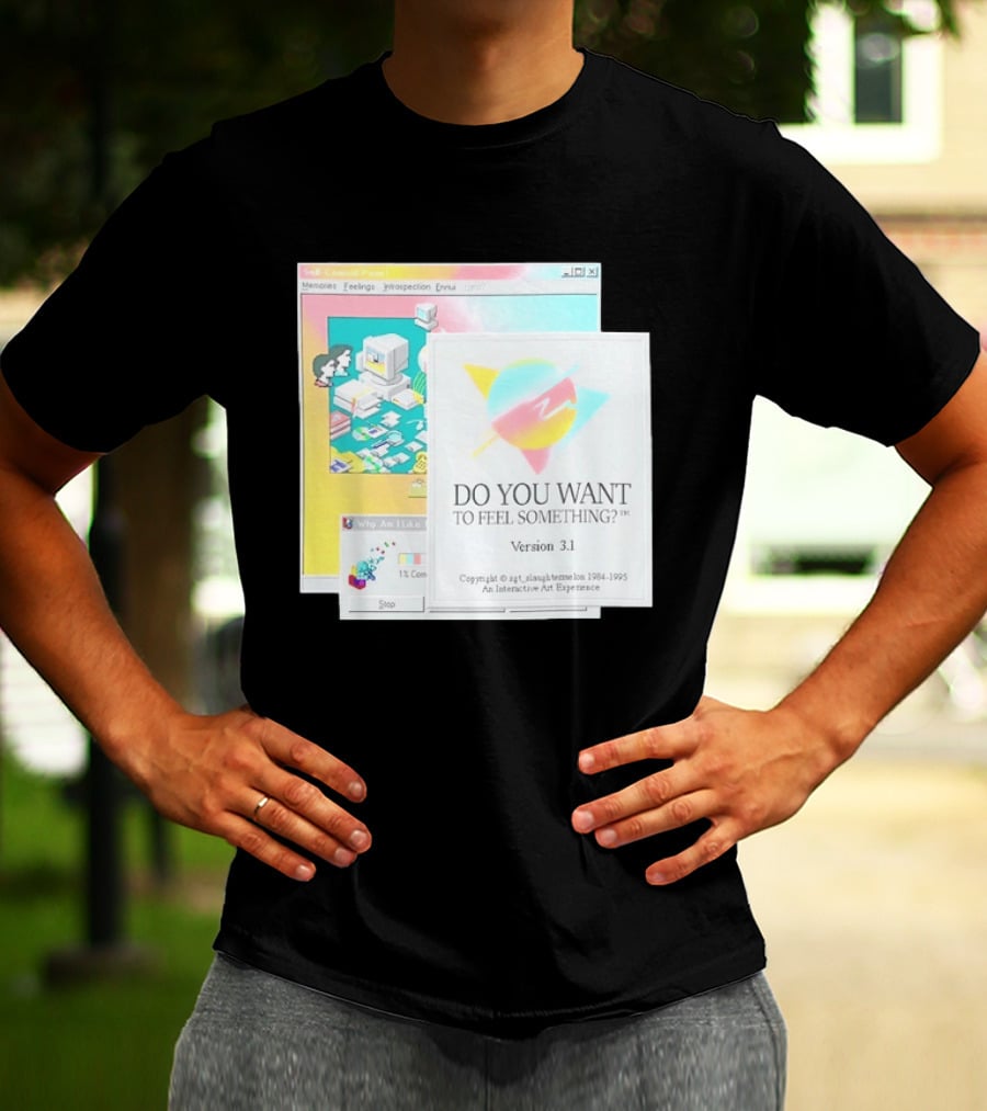 DO YOU WANT TO FEEL SOMETHING Version 3.1 Interactive Art Experience Memories Feelings Introspection Copyright 1984 1995 T-Shirt