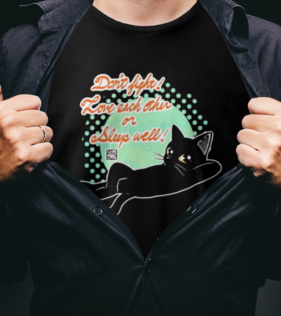 Don't Fight Love Each Other Or Sleep Well Black Cat Playful Message T-Shirt