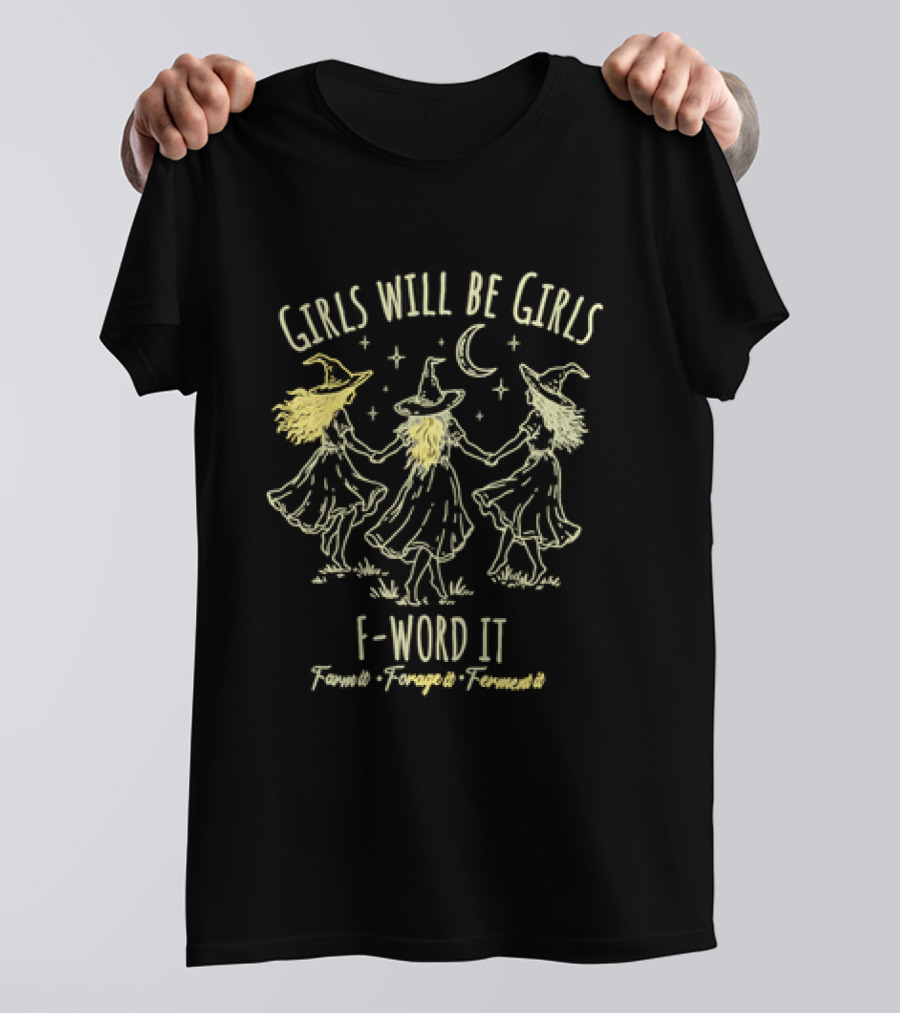 Girls Will Be Girls F Word It Farm Forage Ferment Moon Witches T-Shirt