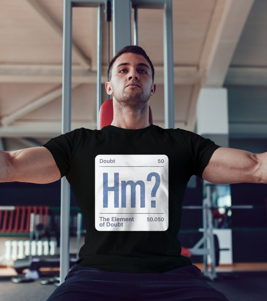 Doubt 50 Hm? The Element Of Doubt 50.050 Periodic Table T-Shirt