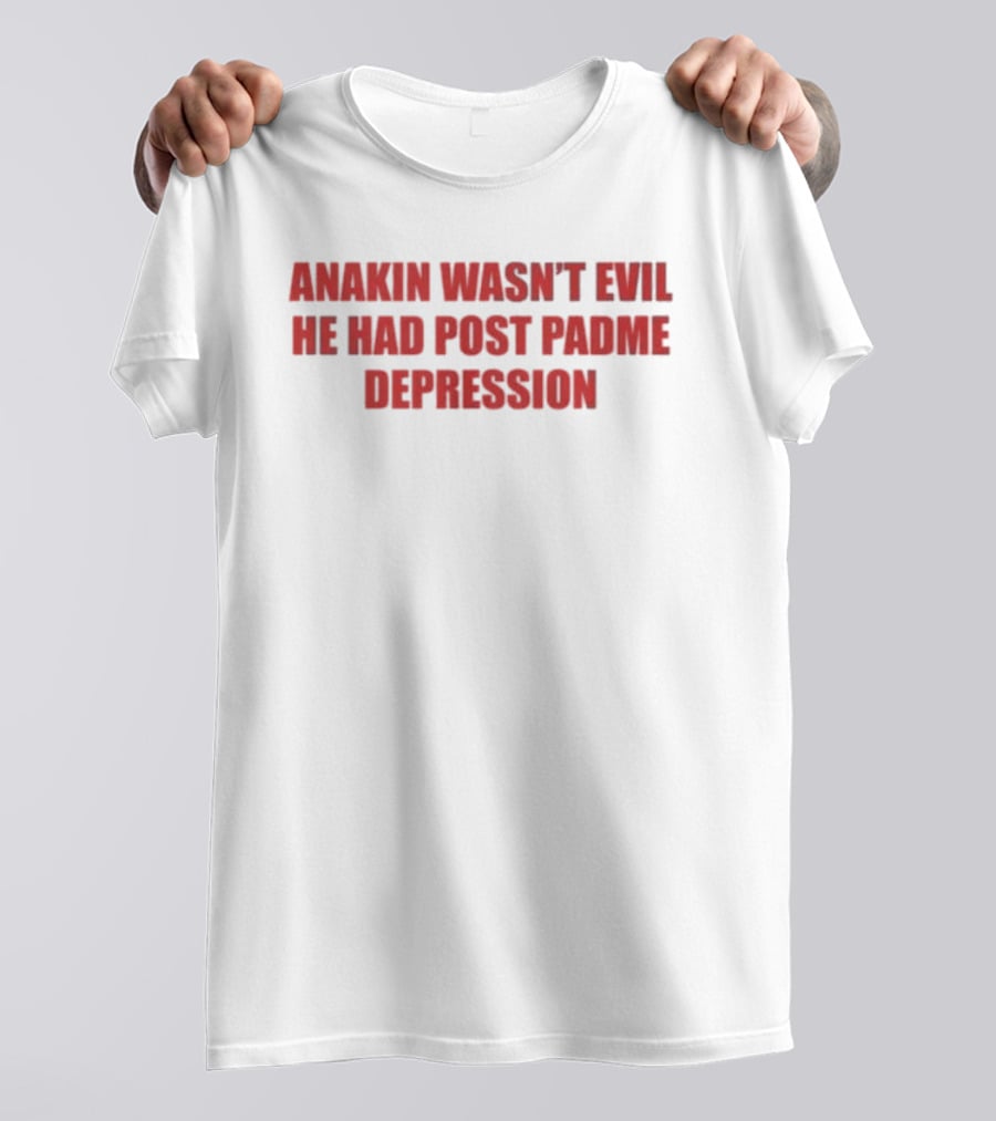 Anakin Wasn't Evil He Had Post Padme Depression T-Shirt