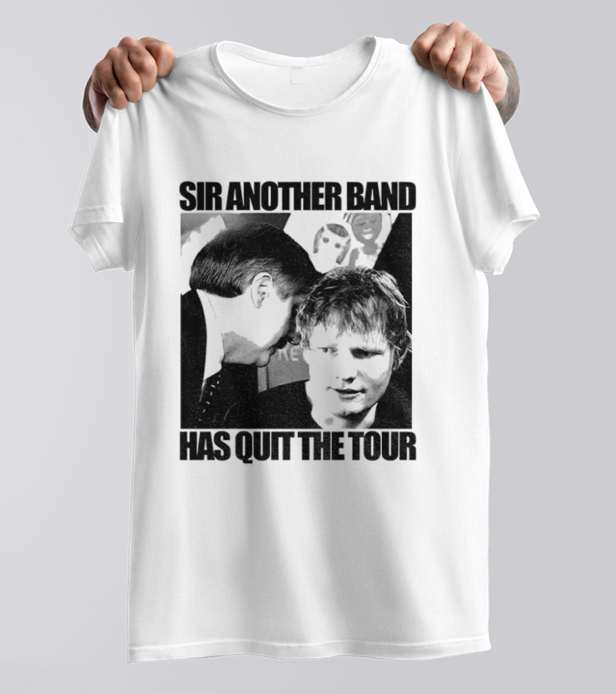 Ed Tour 2026 Ed Sheeran Sir Another Band Has Quit The Tour T-Shirt