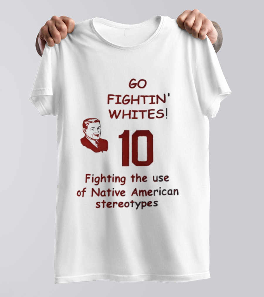 Go Fightin' Whites 10 Fighting The Use Of Native American Stereotypes T-Shirt