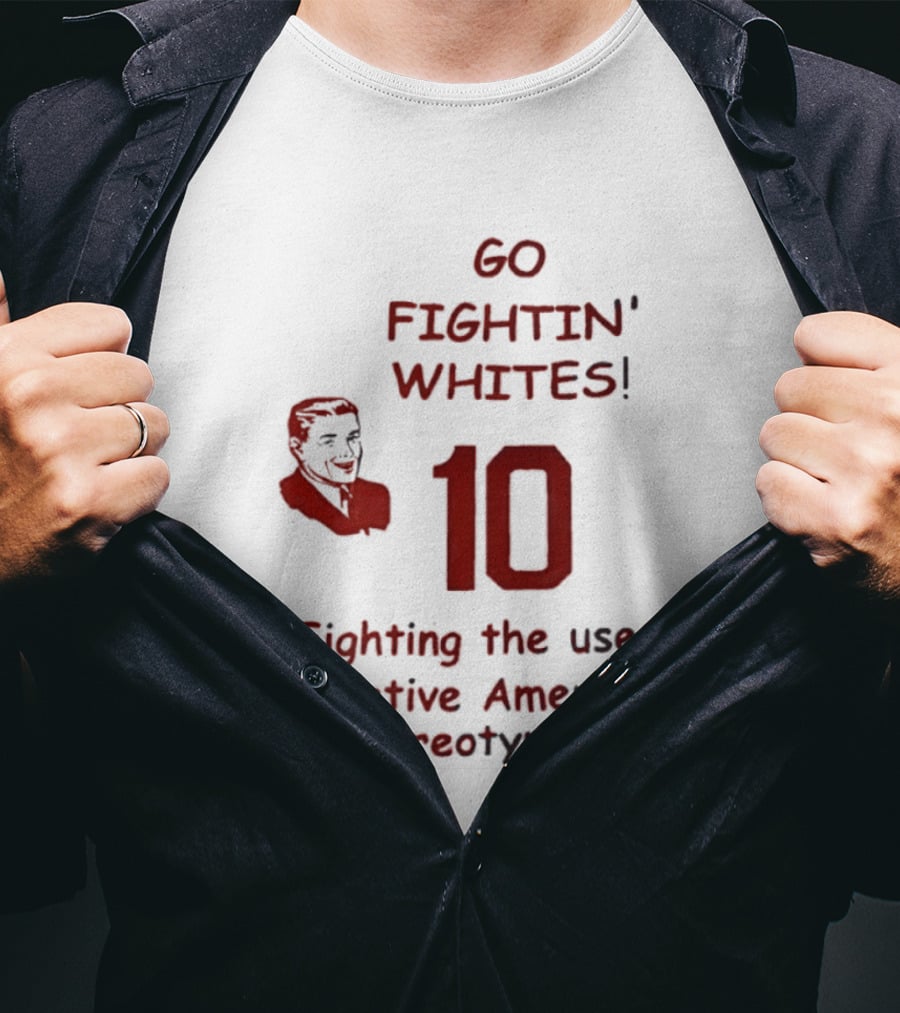 Go Fightin' Whites 10 Fighting The Use Of Native American Stereotypes T-Shirt