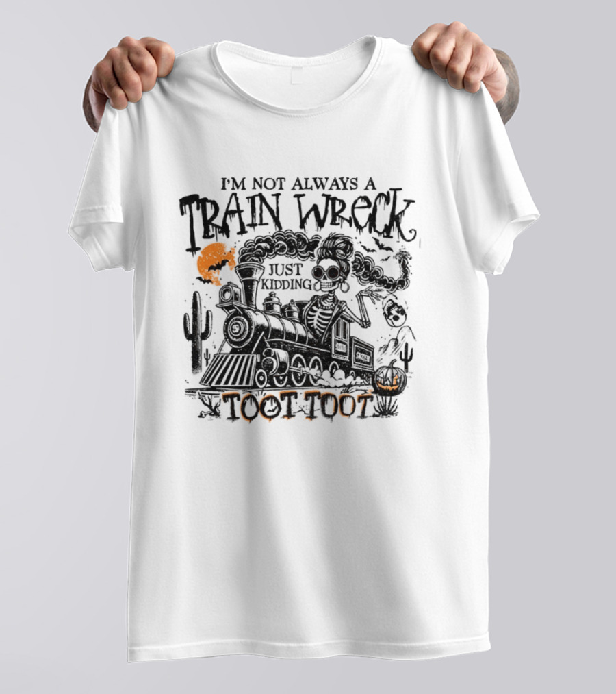 I'm Not Always A Train Wreck Skeleton Train Toot Toot Just Kidding T-Shirt