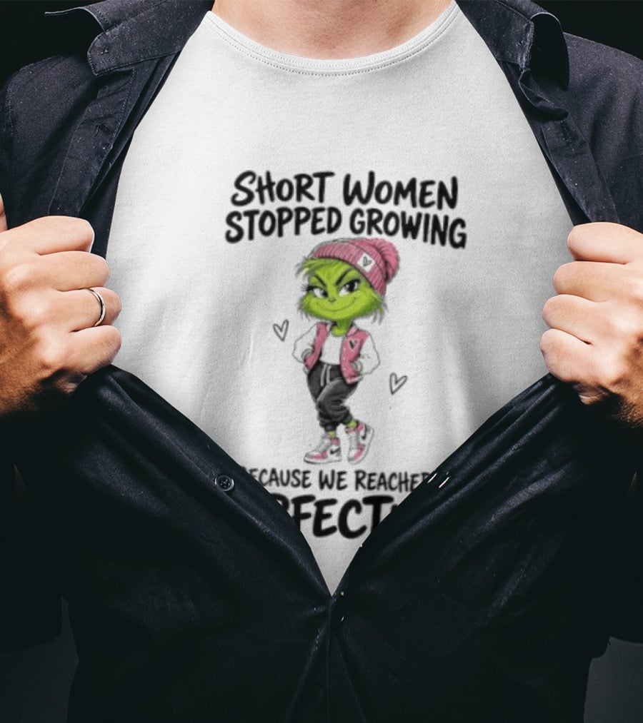 Grinch Short Women Stopped Growing Because We Reached Perfection T-Shirt