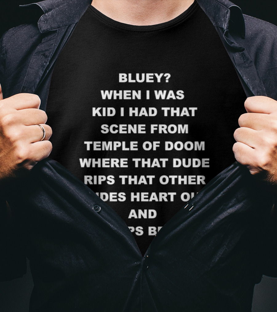 Bluey When I Was Kid I Had That Scene From Temple Of Doom Heart Rips Out And Keeps Beating T-Shirt