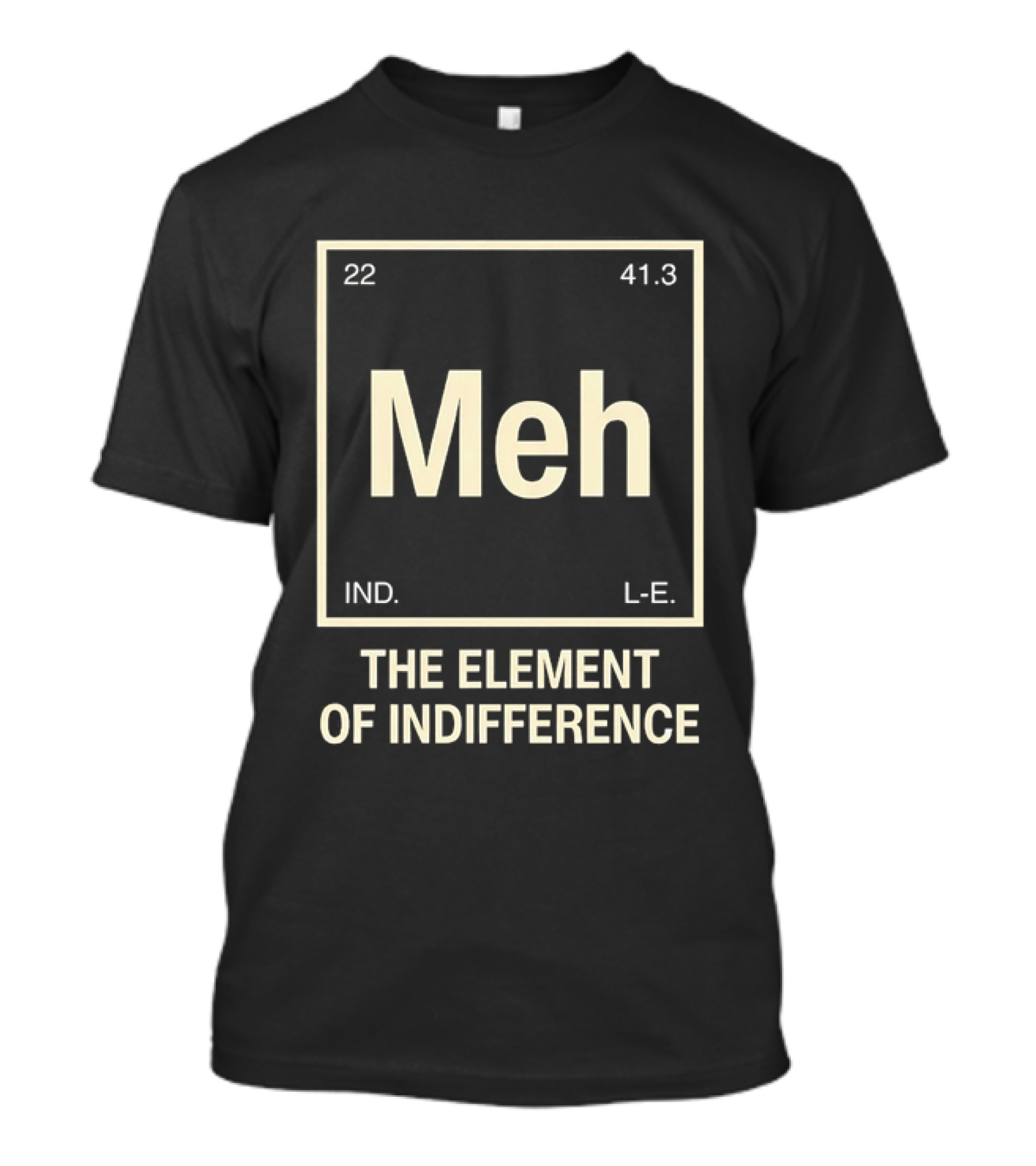 Meh The Element Of Indifference Periodic Table 22 41.3 IND L.E. T-Shirt