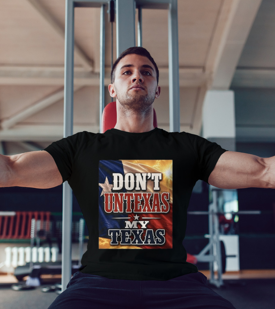 Don't Untexas My Texas 2026 Texas Flag Patriotic T-Shirt