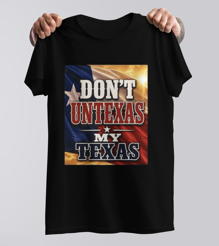 Don't Untexas My Texas 2026 Texas Flag Patriotic T-Shirt