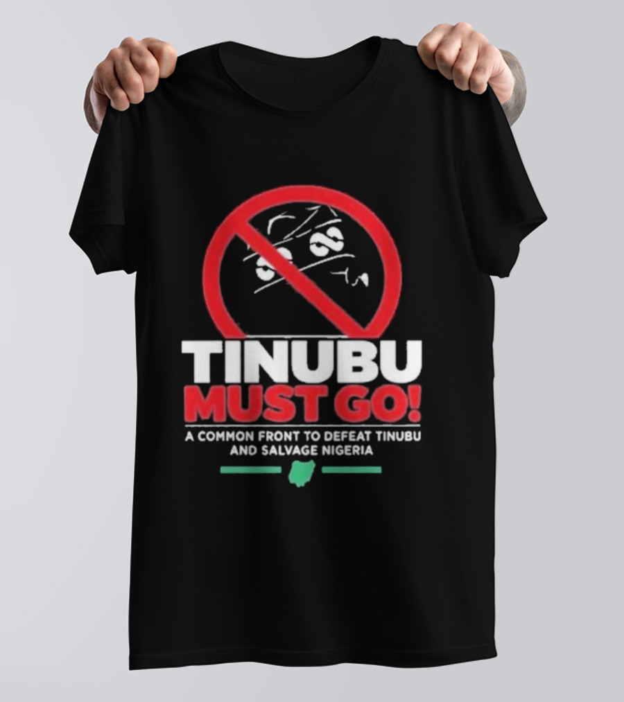 Tinubu Must Go A Common Front To Defeat Tinubu And Salvage Nigeria T-Shirt
