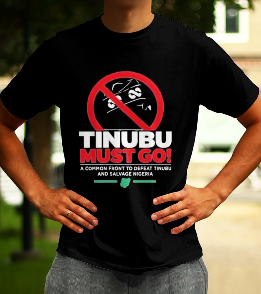 Tinubu Must Go A Common Front To Defeat Tinubu And Salvage Nigeria T-Shirt