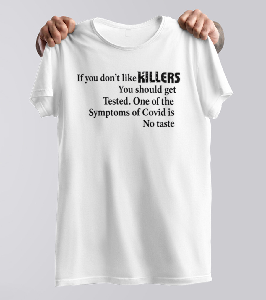 If You Don't Like Killers You Should Get Tested One Of The Symptoms Of Covid Is No Taste T-Shirt