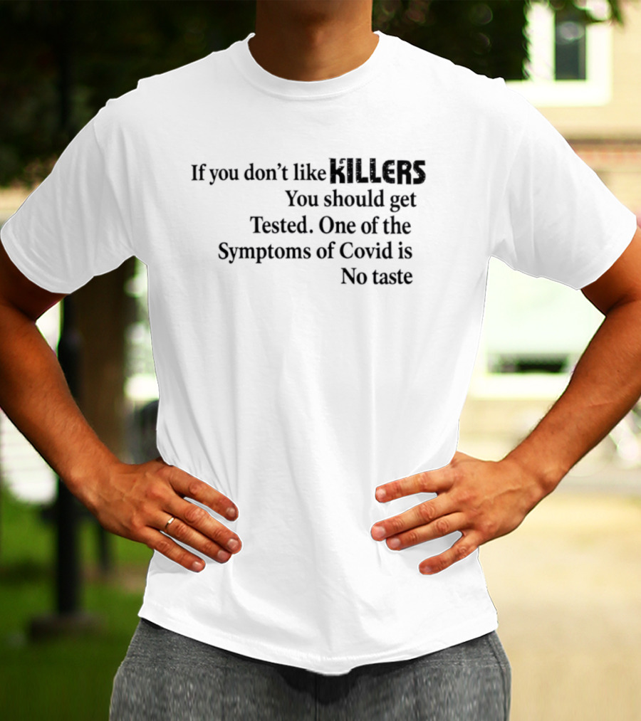 If You Don't Like Killers You Should Get Tested One Of The Symptoms Of Covid Is No Taste T-Shirt