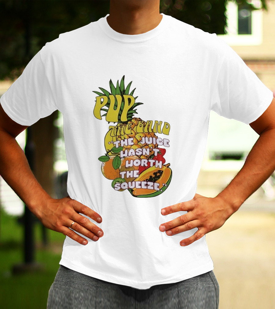 Pup The Band The Juice Wasn't Worth The Squeeze Pineapple Tropical Fruit T-Shirt