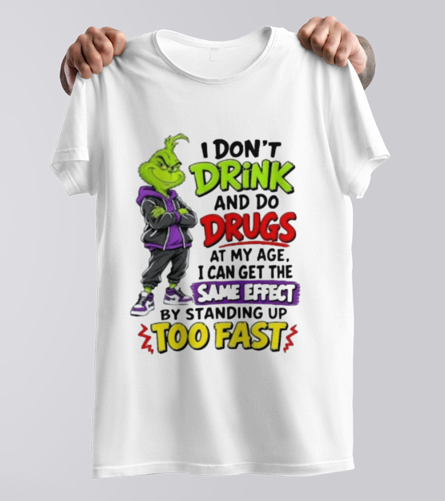 The Grinch I Don't Drink And Do Drugs Same Effect Standing Up Too Fast T-Shirt