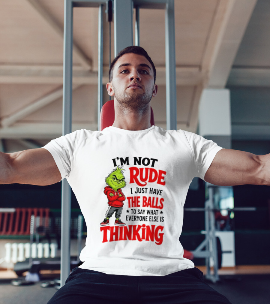 The Grinch I'm Not Rude I Just Have The Balls To Say What Everyone Else Is Thinking T-Shirt