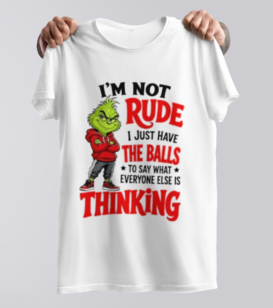 The Grinch I'm Not Rude I Just Have The Balls To Say What Everyone Else Is Thinking T-Shirt
