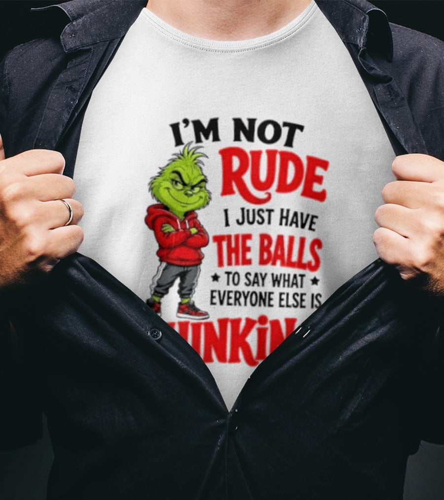 The Grinch I'm Not Rude I Just Have The Balls To Say What Everyone Else Is Thinking T-Shirt