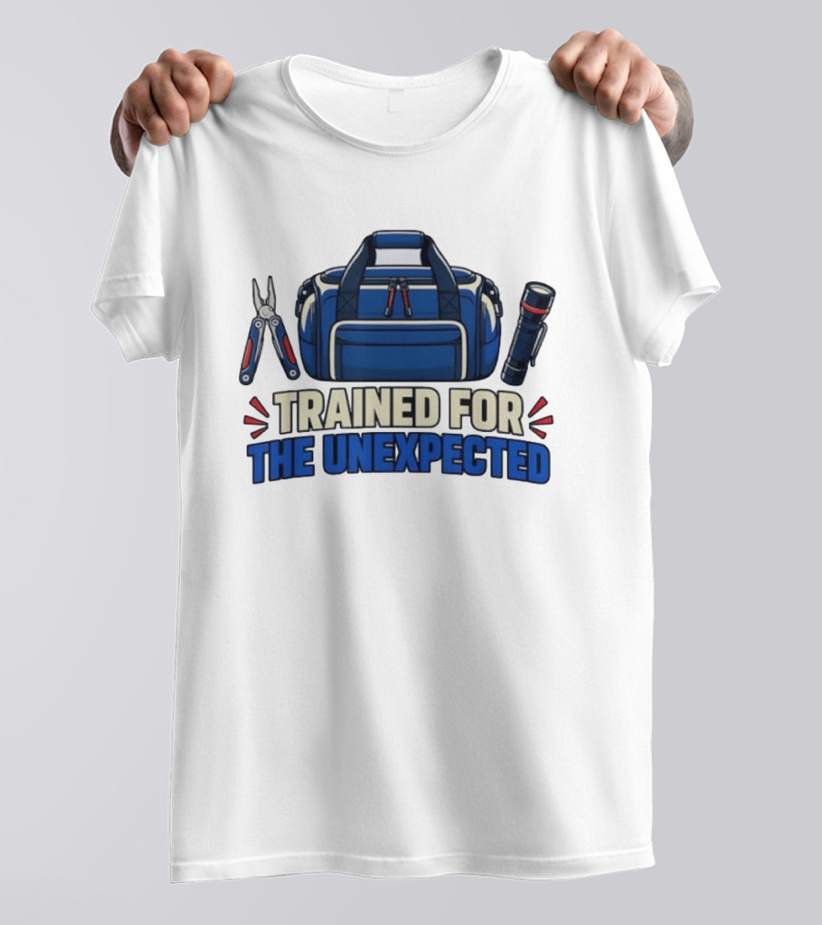Trained For The Unexpected Emergency Toolkit Bag Flashlight And Multi Tool T-Shirt