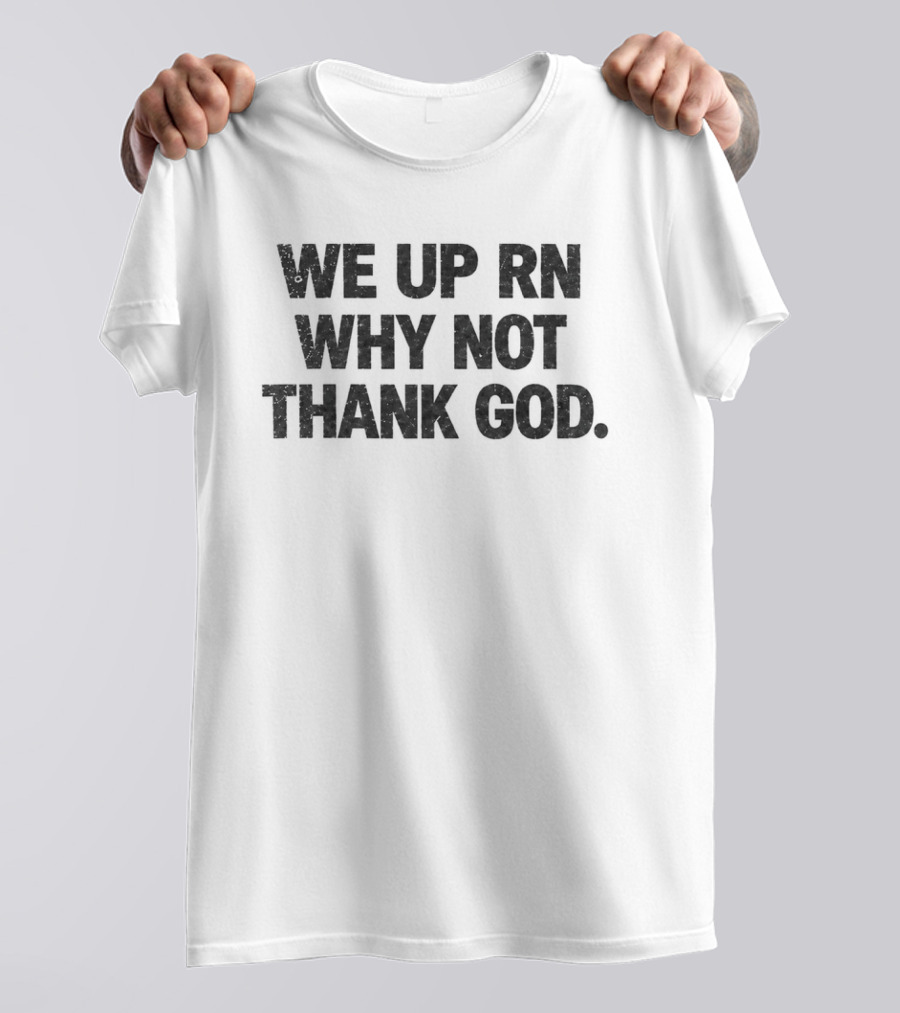 We Up RN Why Not Thank God Motivational Phrase T-Shirt