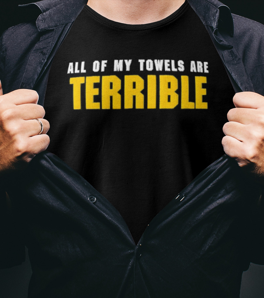 All Of My Towels Are Terrible T-Shirt