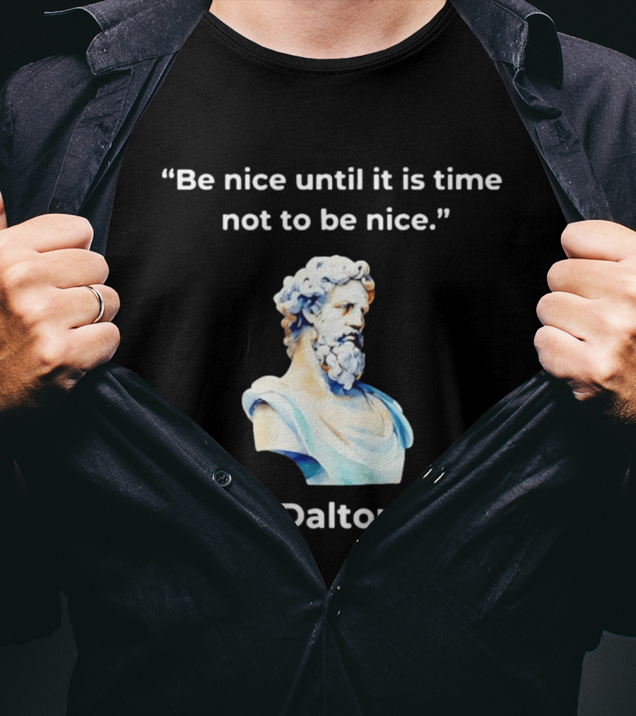 Dalton Be Nice Until It Is Time Not To Be Nice Quote With Classical Bust T-Shirt
