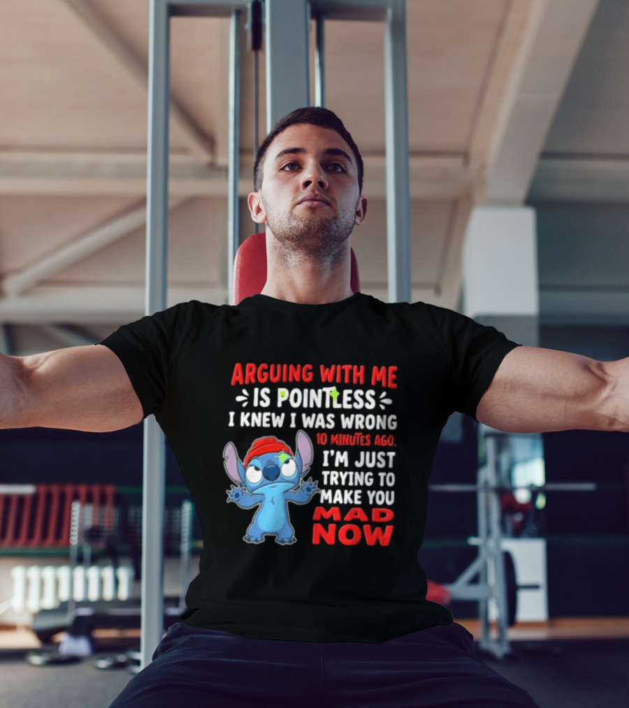 Arguing With Me Is Pointless I Knew I Was Wrong 10 Minutes Ago I'm Just Trying To Make You Mad Now Stitch T-Shirt