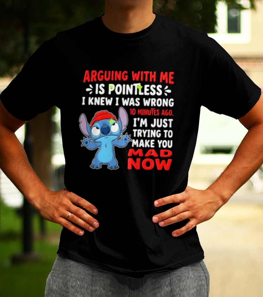 Arguing With Me Is Pointless I Knew I Was Wrong 10 Minutes Ago I'm Just Trying To Make You Mad Now Stitch T-Shirt