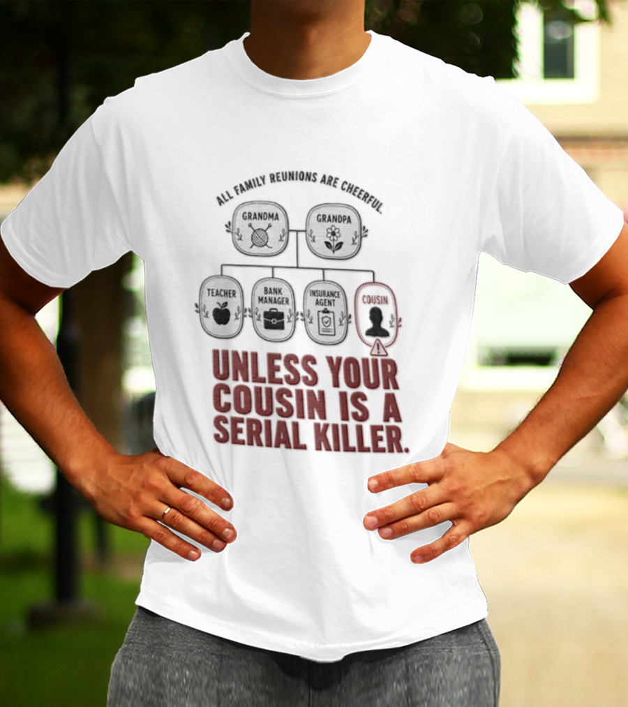 All Family Reunions Are Cheerful Unless Your Cousin Is A Serial Killer T-Shirt