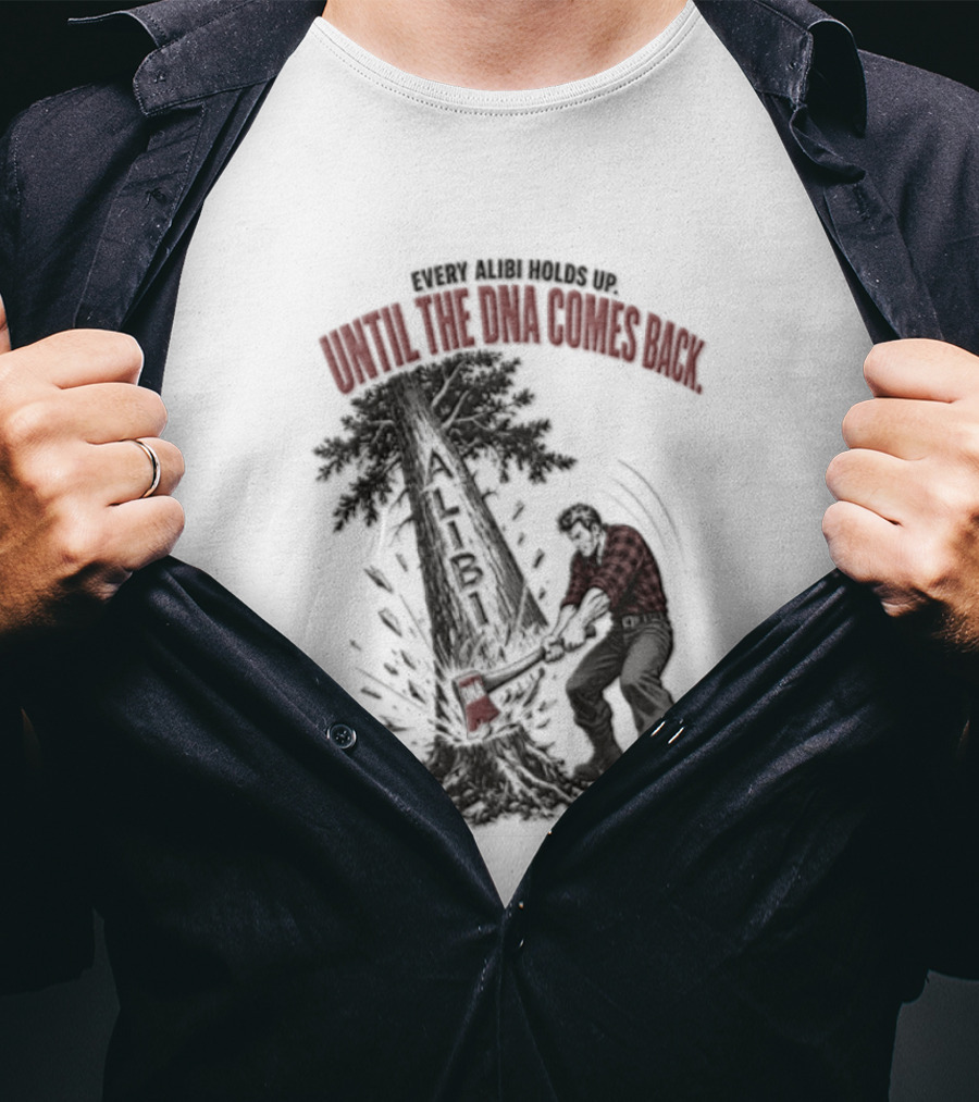 Every Alibi Holds Up Lumberjack Silhouette Tree Cutting Until The Dna Comes Back T-Shirt