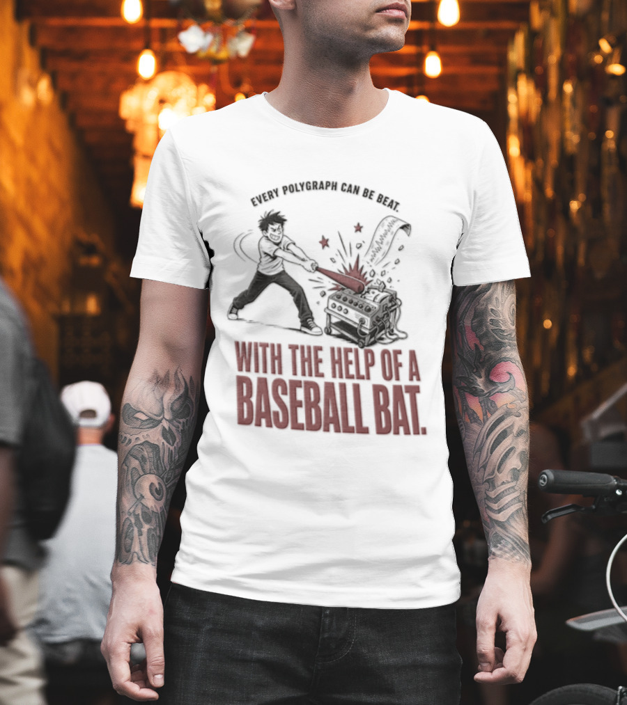 Every Polygraph Can Be Beat With The Help Of A Baseball Bat T-Shirt