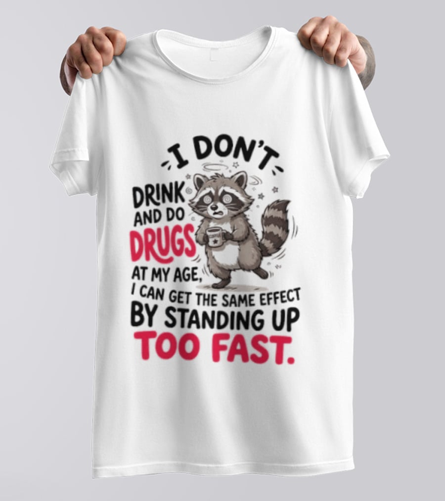 I Don't Drink And Do Drugs Raccoon Coffee Humor Standing Up Too Fast T-Shirt