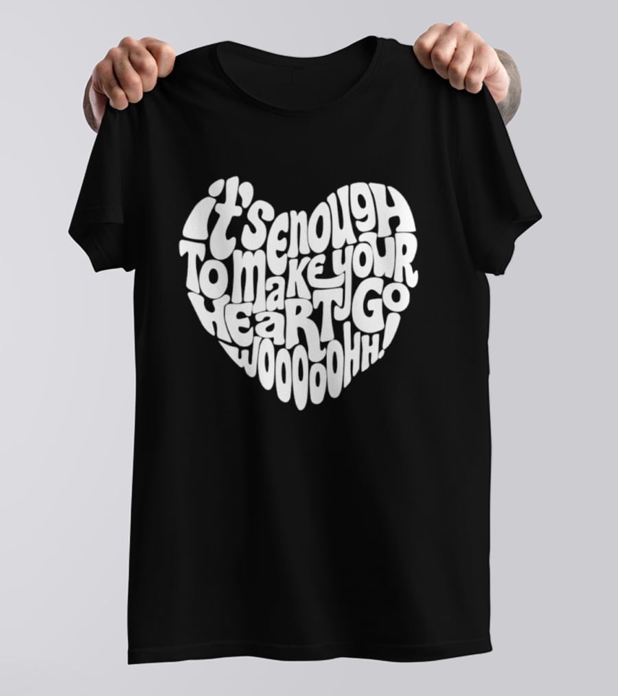 It's Enough To Make Your Heart Go Woooooohh T-Shirt