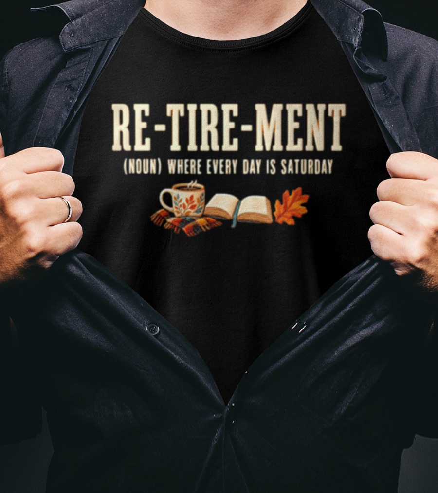 Re Tire Ment Noun Where Every Day Is Saturday Fall Coffee Book Leaves T-Shirt