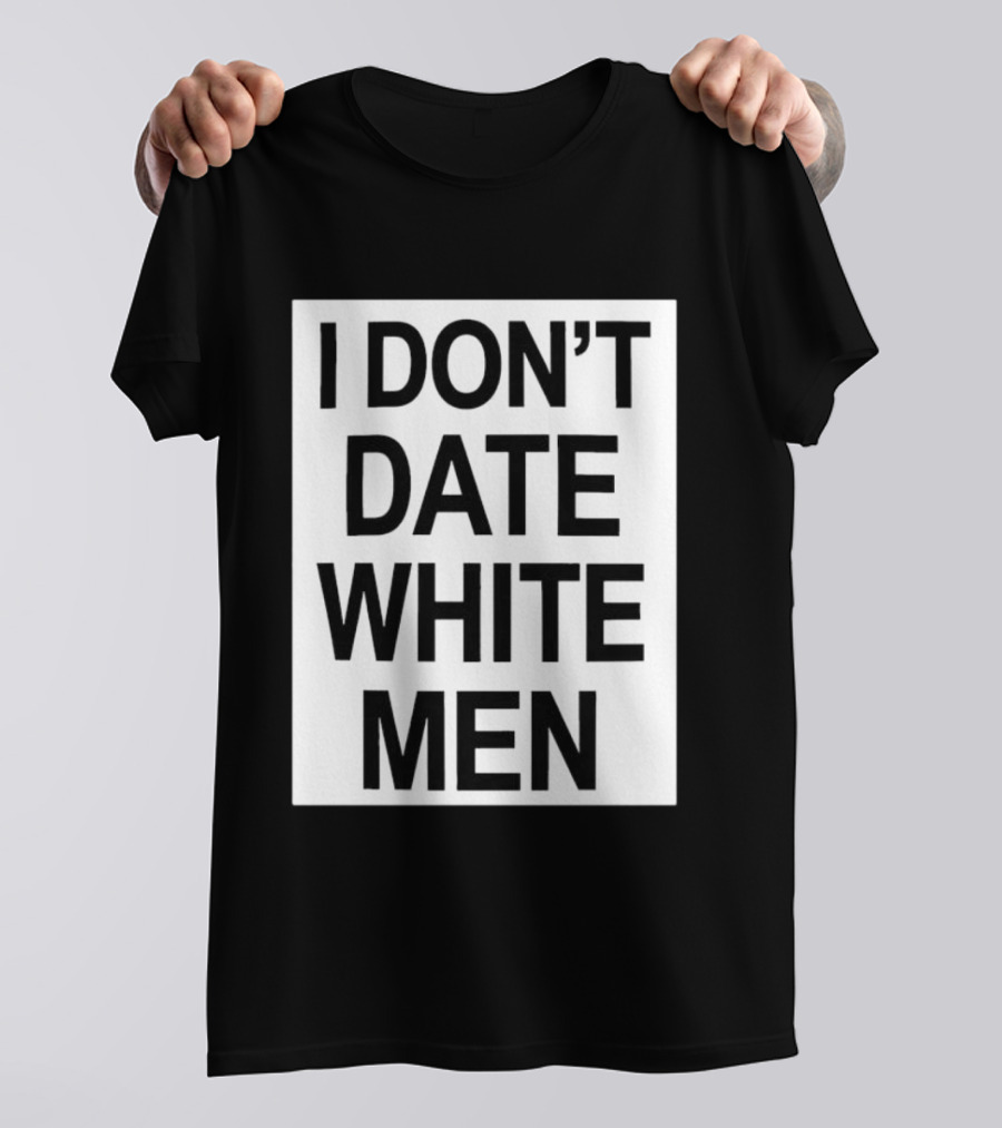 I Don't Date White Men T-Shirt