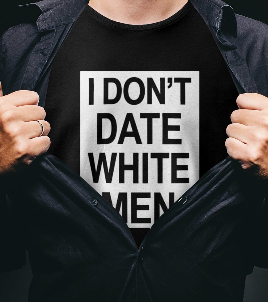 I Don't Date White Men T-Shirt
