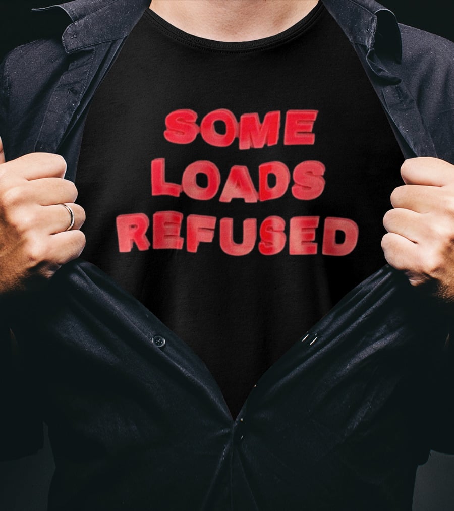 Some Loads Refused Trucking Logistics Freight T-Shirt