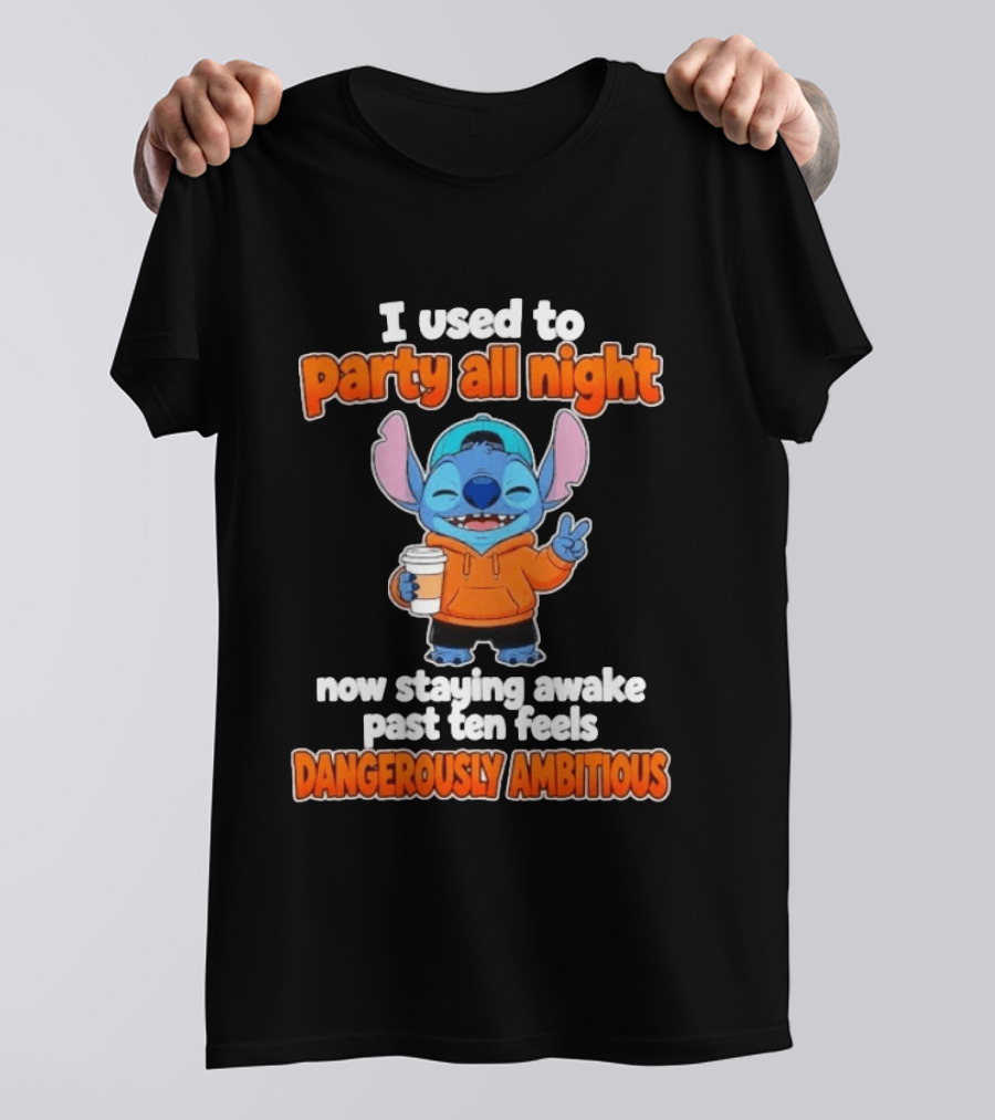 I Used To Party All Night Dangerously Ambitious Stitch Staying Awake Past Ten T-Shirt