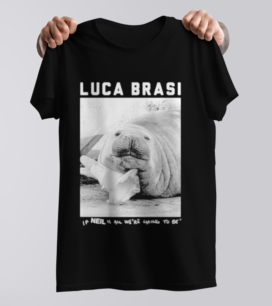 Luca Brasi If Neil Is All We're Going To Be Funny Seal Image T-Shirt