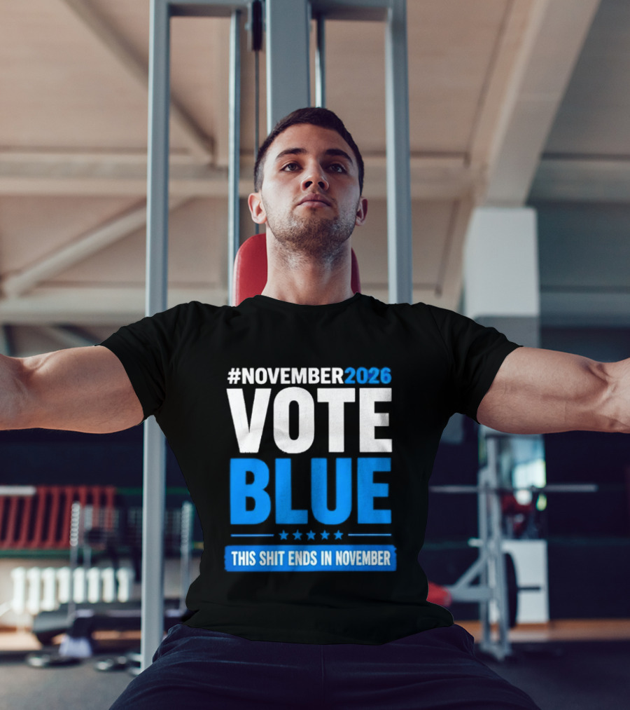 #November 2026 Vote Blue This Shit Ends In November T-Shirt
