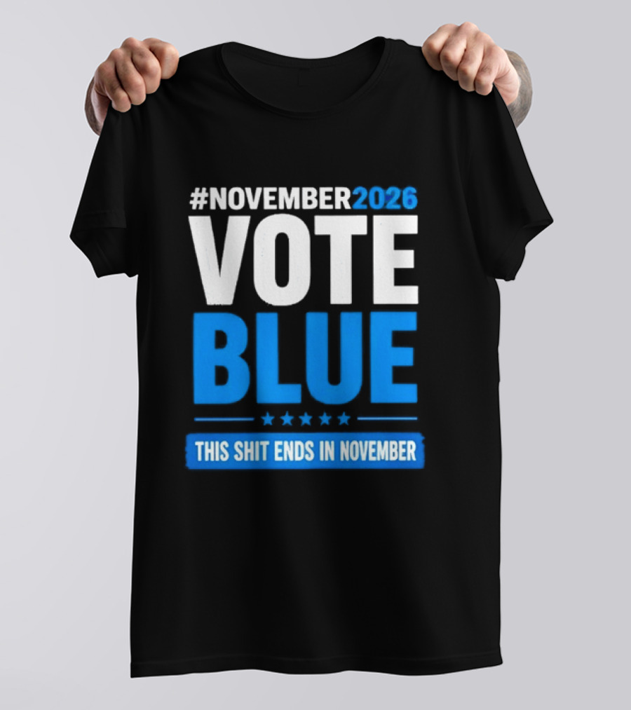 #November 2026 Vote Blue This Shit Ends In November T-Shirt