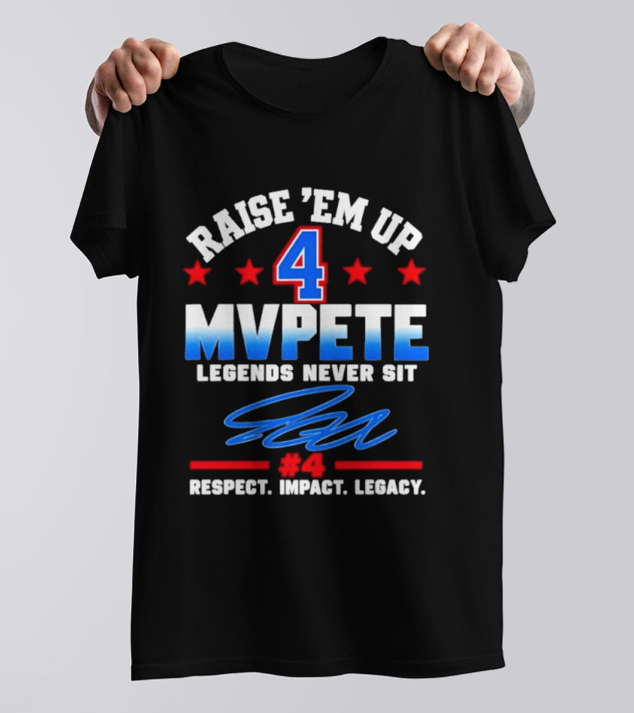 Raise 'Em Up 4 MVPete Legends Never Sit Respect Impact Legacy T-Shirt