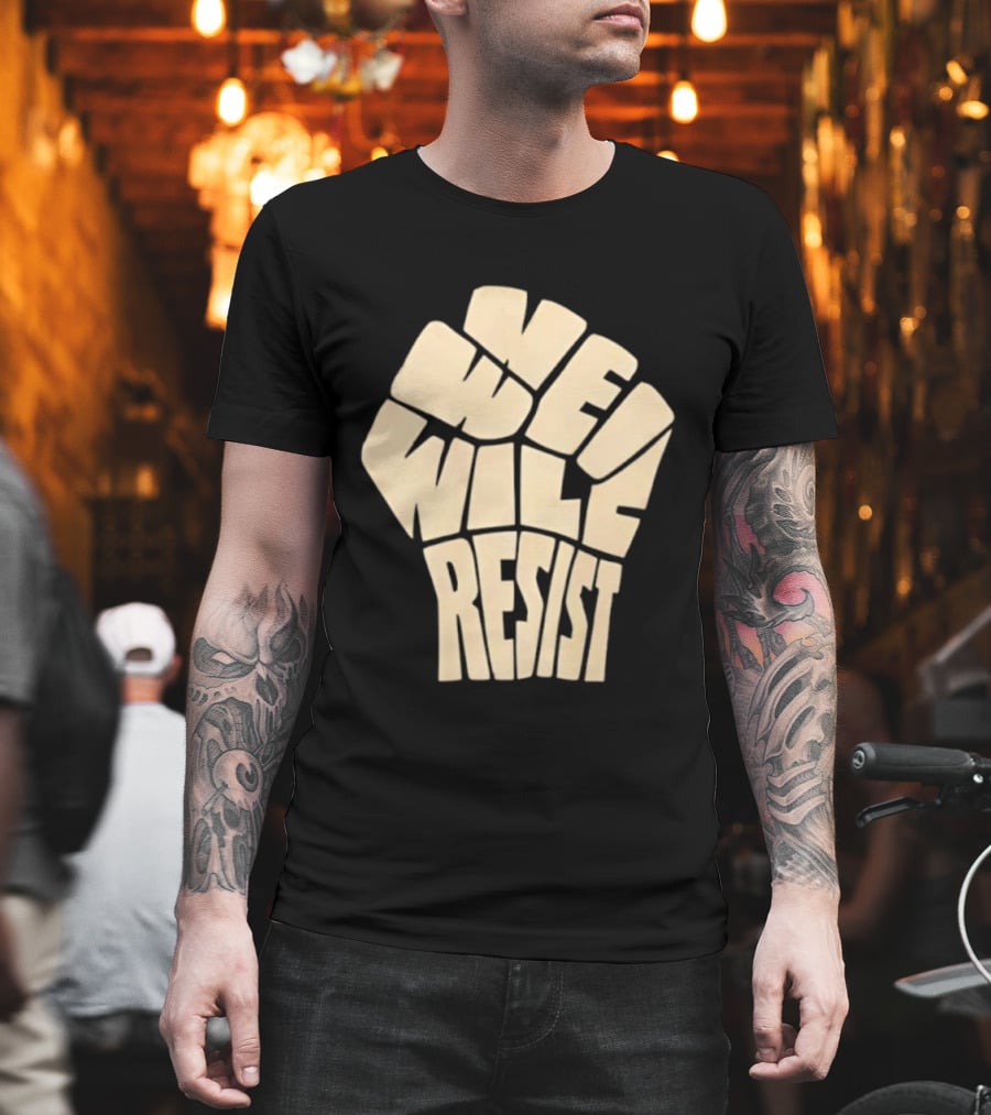 We Will Resist Activism Protest Fist T-Shirt