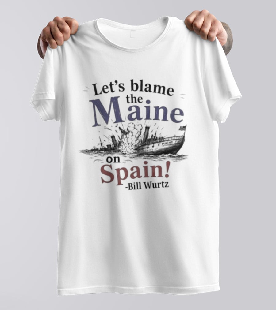 Let's Blame The Maine On Spain Bill Wurtz T-Shirt